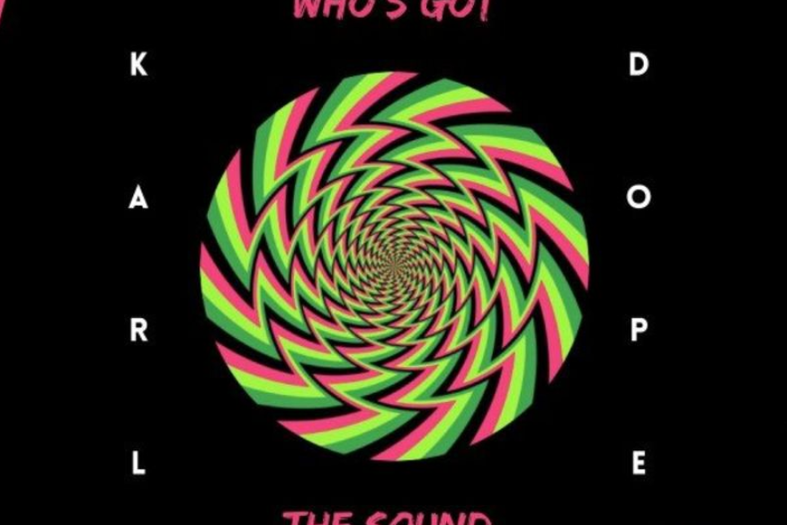 "WHO'S GOT THE SOUND" By Karl Dope